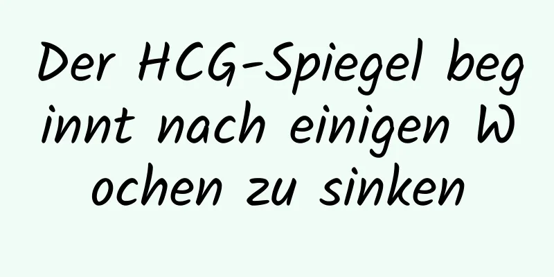 Der HCG-Spiegel beginnt nach einigen Wochen zu sinken