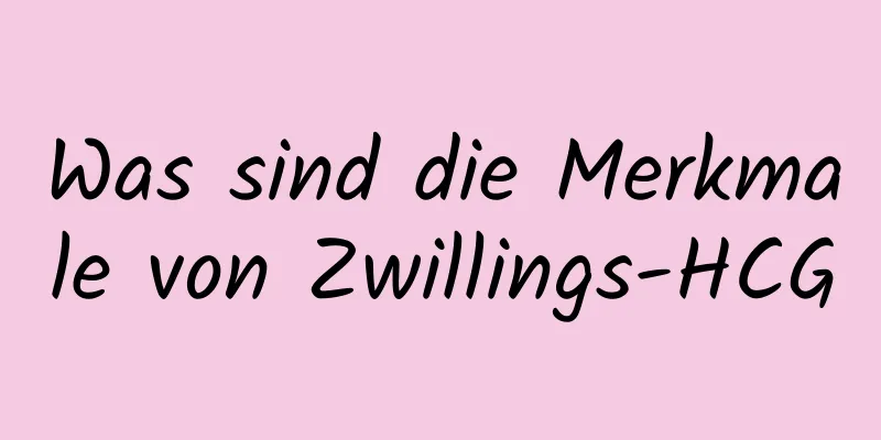 Was sind die Merkmale von Zwillings-HCG