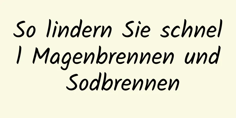 So lindern Sie schnell Magenbrennen und Sodbrennen