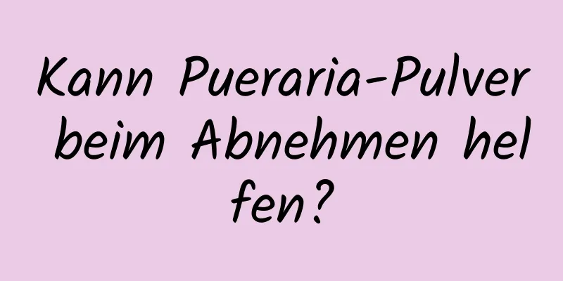 Kann Pueraria-Pulver beim Abnehmen helfen?