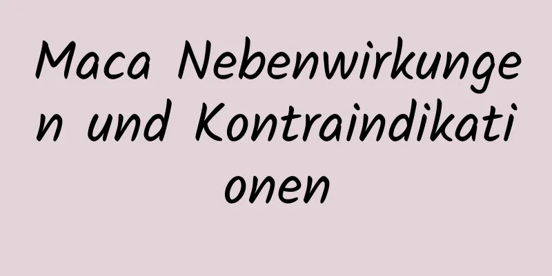 Maca Nebenwirkungen und Kontraindikationen