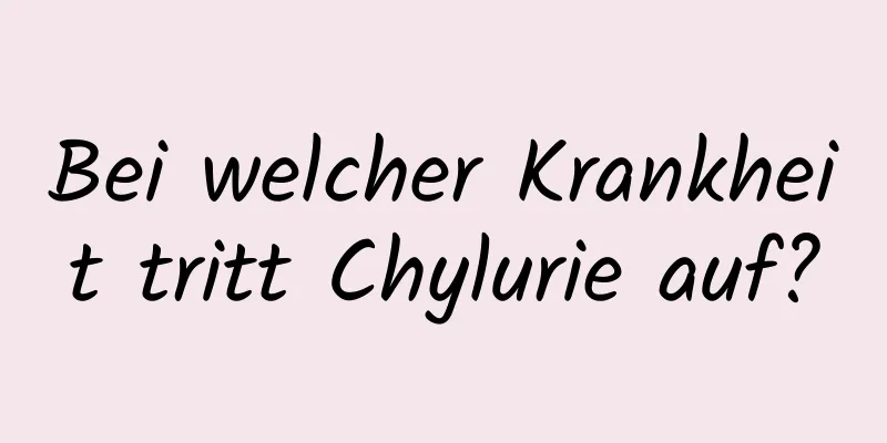 Bei welcher Krankheit tritt Chylurie auf?