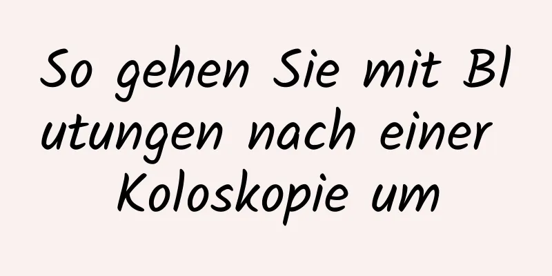 So gehen Sie mit Blutungen nach einer Koloskopie um