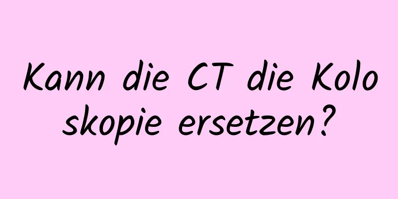 Kann die CT die Koloskopie ersetzen?