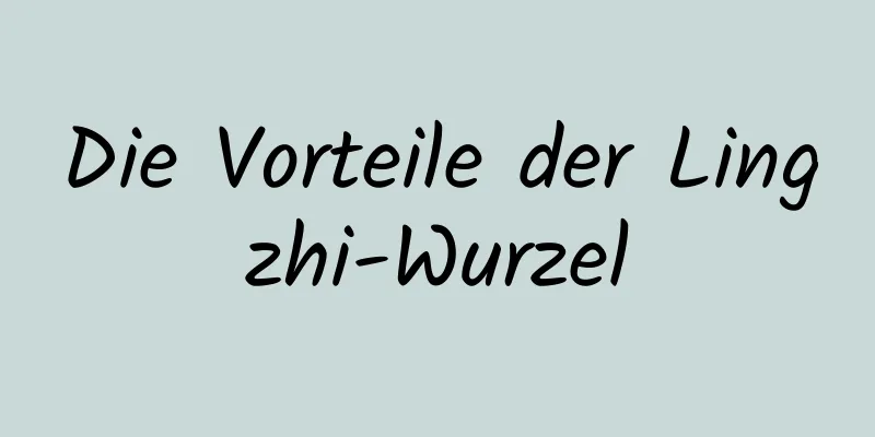 Die Vorteile der Lingzhi-Wurzel