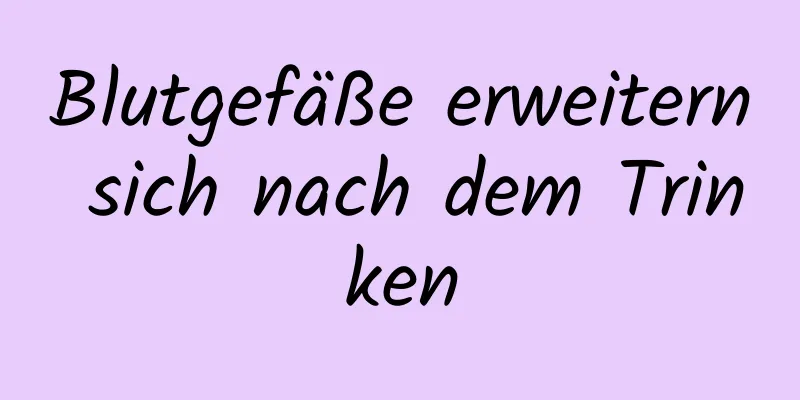 Blutgefäße erweitern sich nach dem Trinken