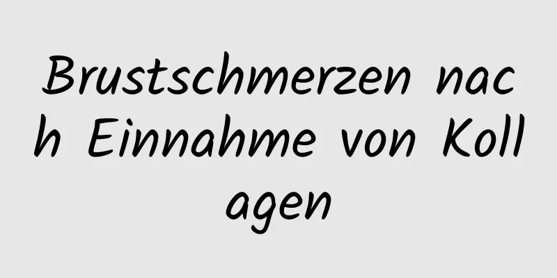 Brustschmerzen nach Einnahme von Kollagen