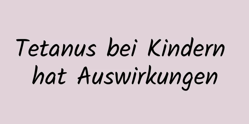 Tetanus bei Kindern hat Auswirkungen