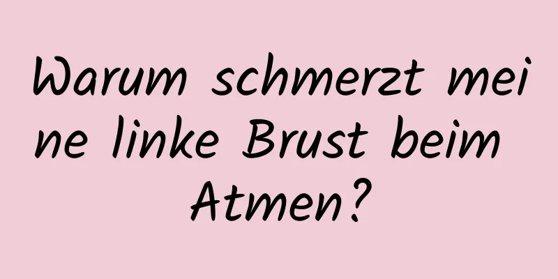 Warum schmerzt meine linke Brust beim Atmen?