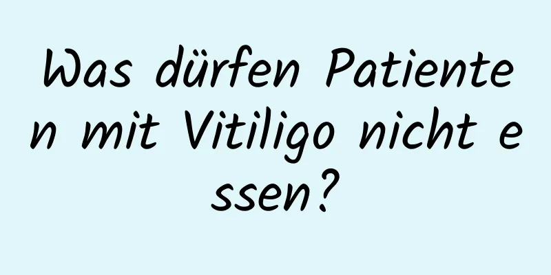 Was dürfen Patienten mit Vitiligo nicht essen?