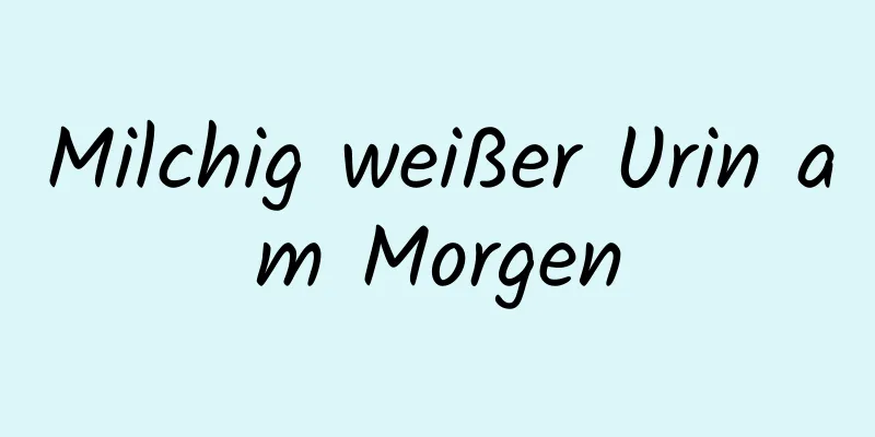 Milchig weißer Urin am Morgen