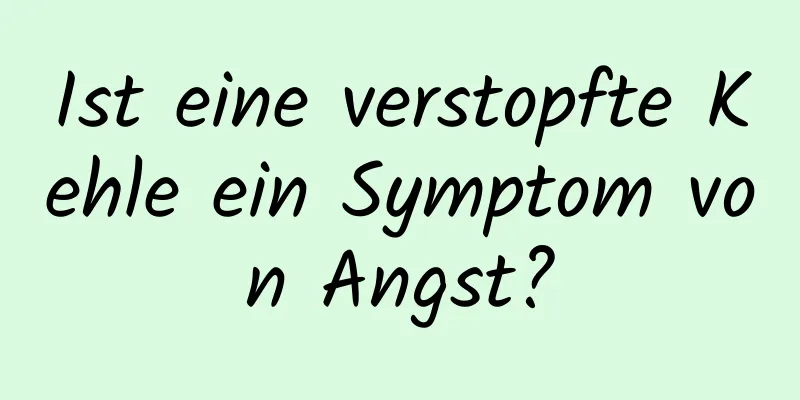 Ist eine verstopfte Kehle ein Symptom von Angst?