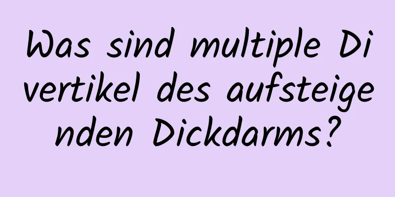 Was sind multiple Divertikel des aufsteigenden Dickdarms?