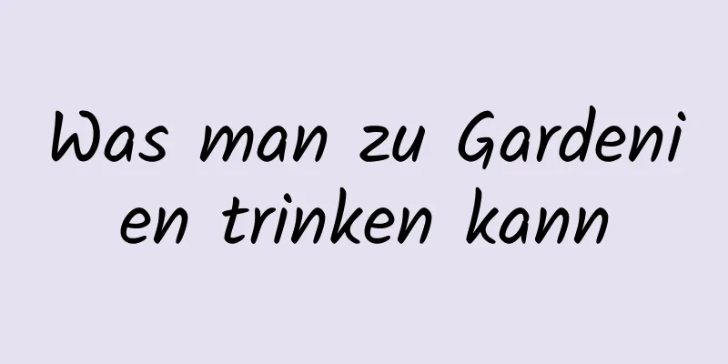 Was man zu Gardenien trinken kann