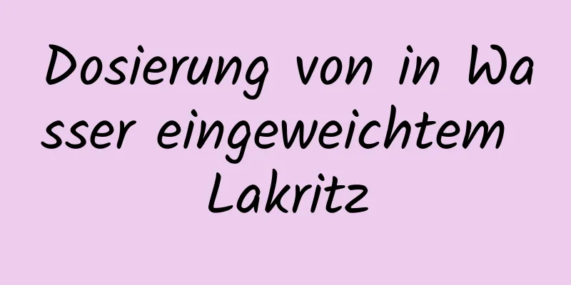 Dosierung von in Wasser eingeweichtem Lakritz