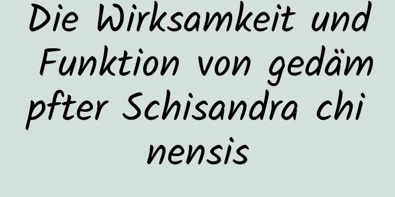 Die Wirksamkeit und Funktion von gedämpfter Schisandra chinensis