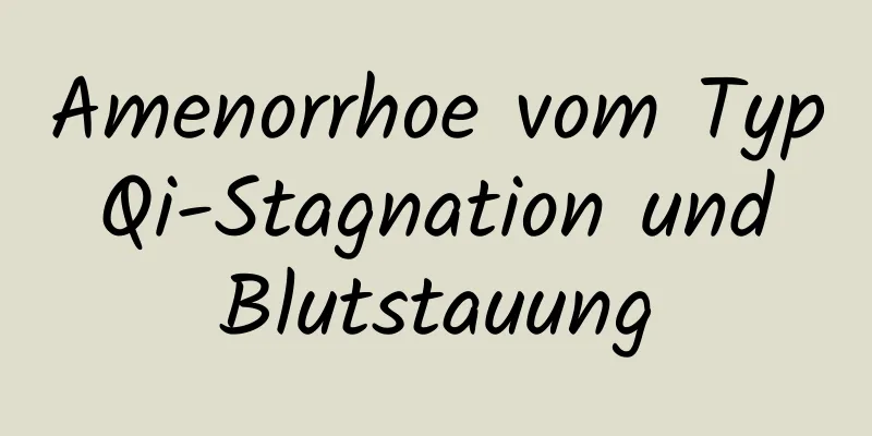 Amenorrhoe vom Typ Qi-Stagnation und Blutstauung