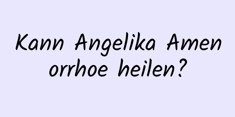 Kann Angelika Amenorrhoe heilen?