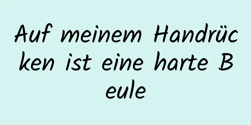 Auf meinem Handrücken ist eine harte Beule