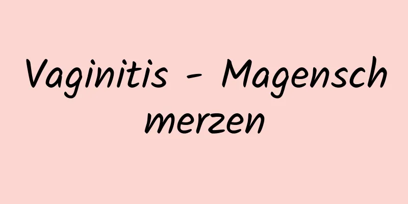 Vaginitis - Magenschmerzen