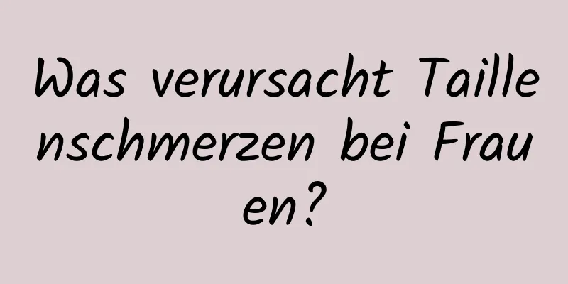 Was verursacht Taillenschmerzen bei Frauen?