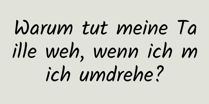 Warum tut meine Taille weh, wenn ich mich umdrehe?