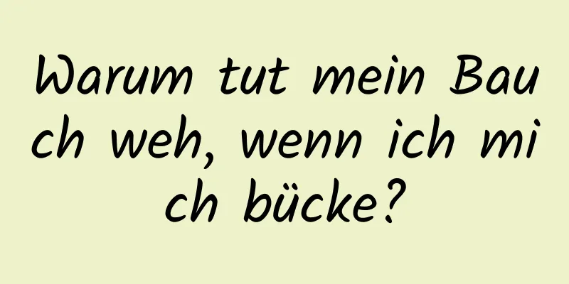 Warum tut mein Bauch weh, wenn ich mich bücke?