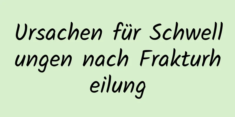 Ursachen für Schwellungen nach Frakturheilung