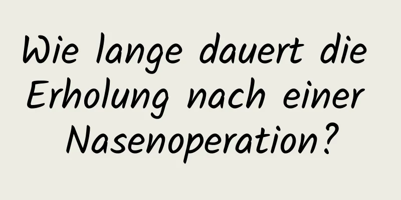 Wie lange dauert die Erholung nach einer Nasenoperation?