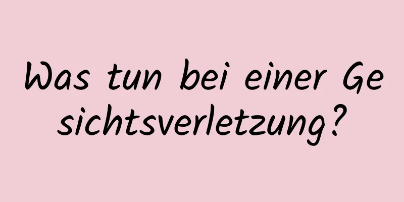 Was tun bei einer Gesichtsverletzung?