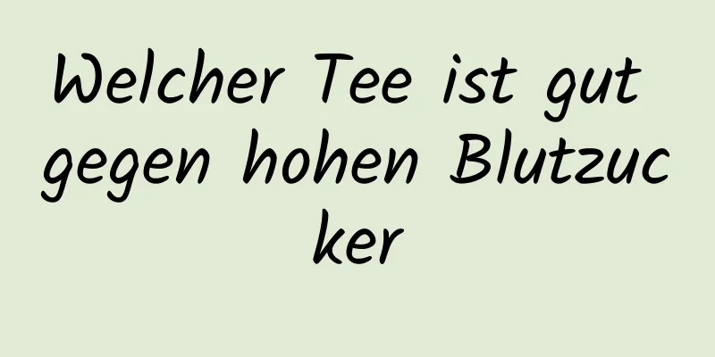 Welcher Tee ist gut gegen hohen Blutzucker