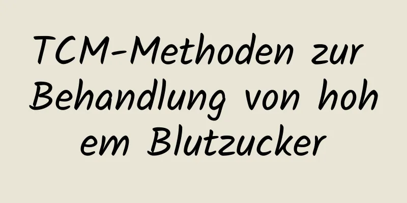 TCM-Methoden zur Behandlung von hohem Blutzucker