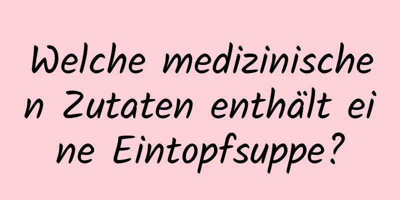 Welche medizinischen Zutaten enthält eine Eintopfsuppe?