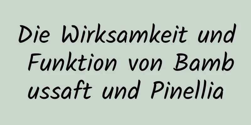 Die Wirksamkeit und Funktion von Bambussaft und Pinellia