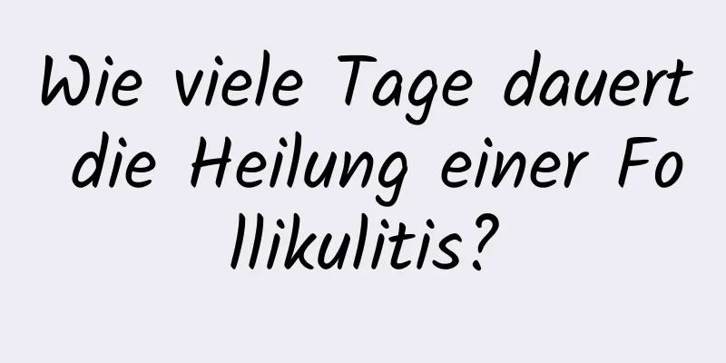 Wie viele Tage dauert die Heilung einer Follikulitis?