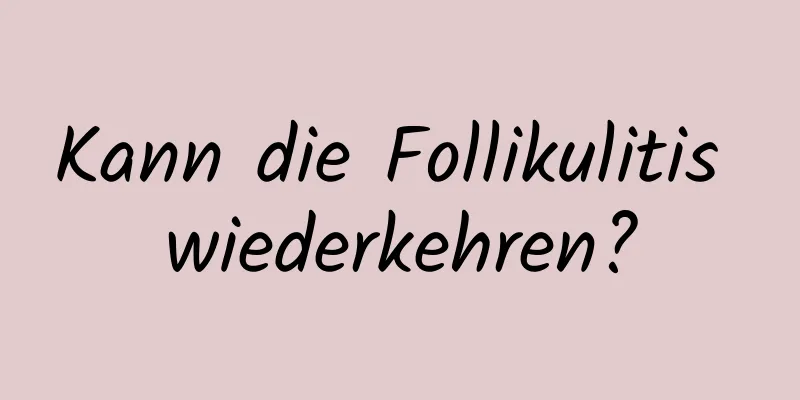 Kann die Follikulitis wiederkehren?