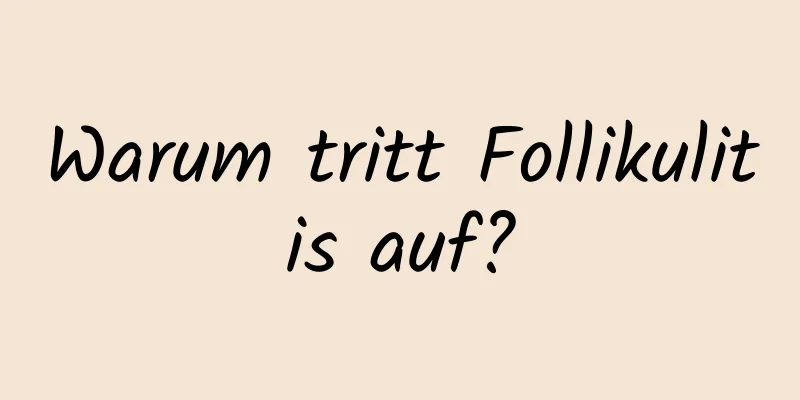 Warum tritt Follikulitis auf?