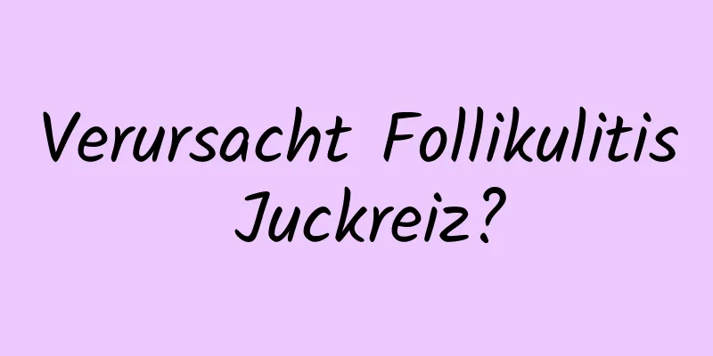 Verursacht Follikulitis Juckreiz?