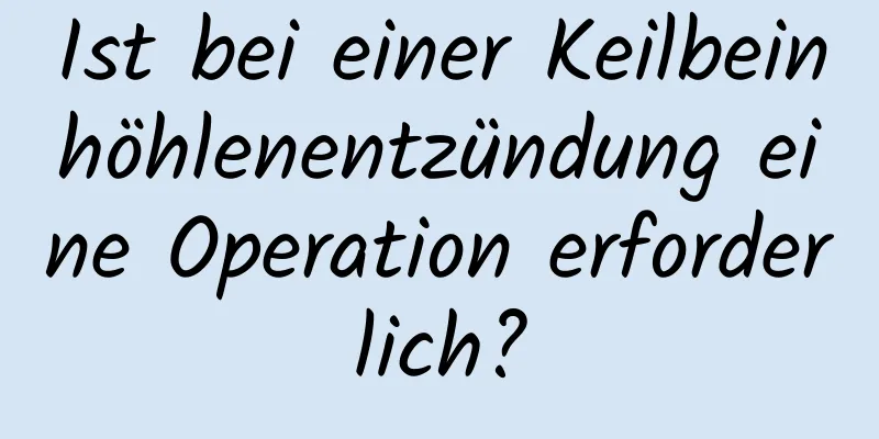 Ist bei einer Keilbeinhöhlenentzündung eine Operation erforderlich?