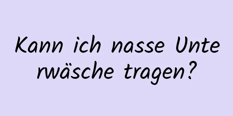 Kann ich nasse Unterwäsche tragen?