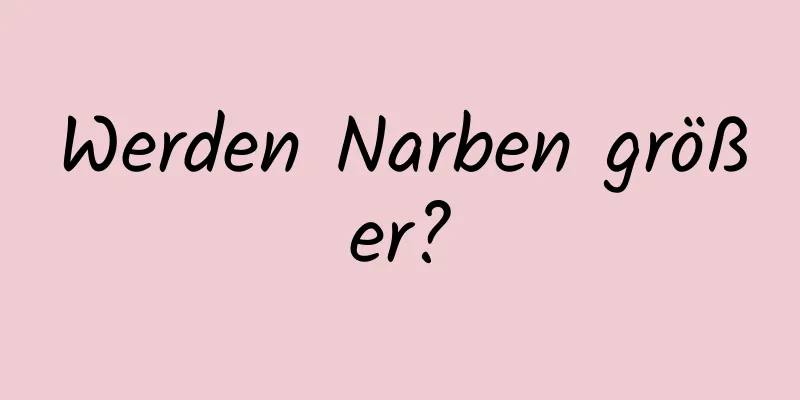 Werden Narben größer?