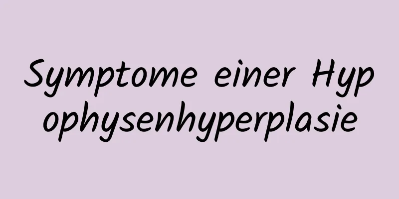 Symptome einer Hypophysenhyperplasie