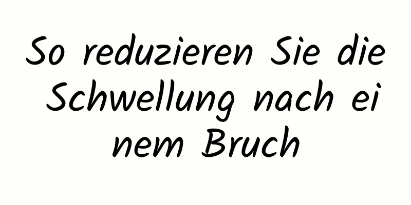 So reduzieren Sie die Schwellung nach einem Bruch