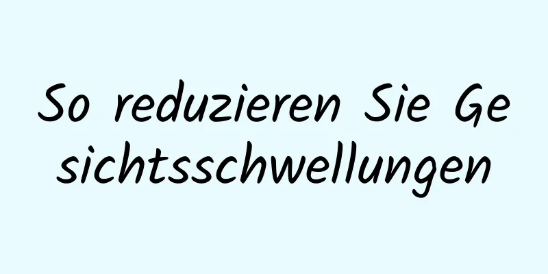 So reduzieren Sie Gesichtsschwellungen