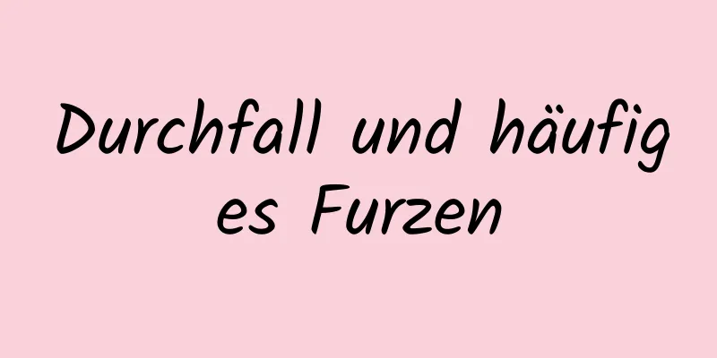 Durchfall und häufiges Furzen