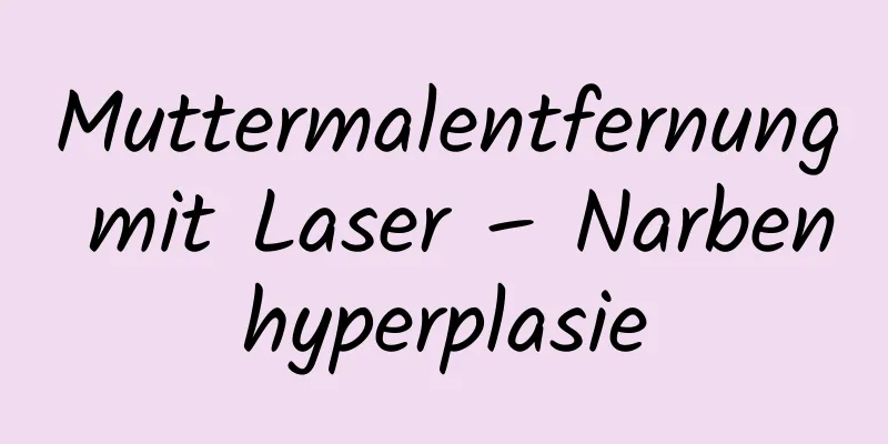 Muttermalentfernung mit Laser – Narbenhyperplasie