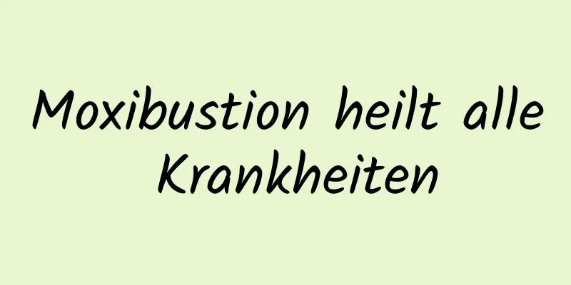 Moxibustion heilt alle Krankheiten