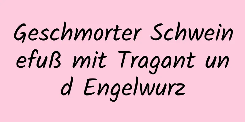 Geschmorter Schweinefuß mit Tragant und Engelwurz