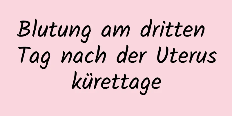 Blutung am dritten Tag nach der Uteruskürettage