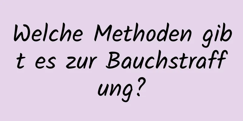 Welche Methoden gibt es zur Bauchstraffung?